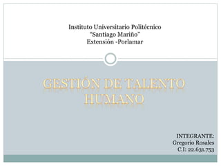Instituto Universitario Politécnico
“Santiago Mariño”
Extensión -Porlamar
INTEGRANTE:
Gregorio Rosales
C.I: 22.631.753
 