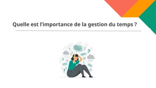 Quelle est l’importance de la gestion du temps ?
20
 