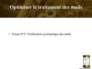 • Erreur N°2: Vérification systématique des mails
copyright 2014 metcom
Optimiser le traitement des mails
 