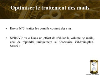 • Erreur N°3: traiter les e-mails comme des sms
• NPRSVP ou « Dans un effort de réduire le volume de mails,
veuillez répondre uniquement si nécessaire s’il-vous-plaît.
Merci »
copyright 2014 metcom
Optimiser le traitement des mails
 