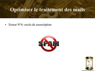 • Erreur N°6: excès de souscription
copyright 2014 metcom
Optimiser le traitement des mails
 
