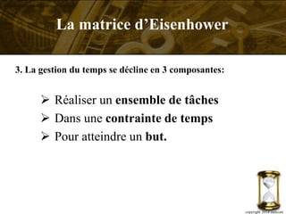 copyright 2014 metcom
3. La gestion du temps se décline en 3 composantes:
 Réaliser un ensemble de tâches
 Dans une contrainte de temps
 Pour atteindre un but.
La matrice d’Eisenhower
 