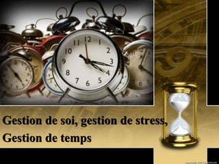 Gestion de soi, gestion de stress,
Gestion de temps
copyright 2014 la metcom
 