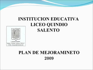 INSTITUCION EDUCATIVA  LICEO QUINDIO SALENTO    PLAN DE MEJORAMINETO 2009 