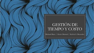 GESTIÓN DE
TIEMPO Y COSTO
Richard Baez / Alexis Marmol / Kelvin S. Mercedes
 