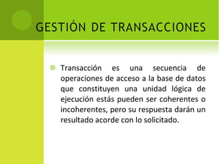 Transacción es una  secuencia de operaciones de acceso a la base de datos que constituyen una unidad lógica de ejecución  estás pueden ser coherentes o incoherentes, pero su respuesta darán un resultado acorde con lo solicitado. 