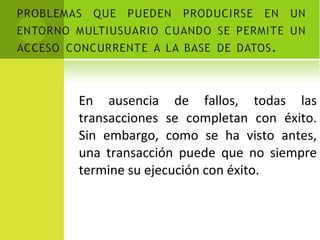 En ausencia de fallos, todas las transacciones se completan con éxito. Sin embargo, como se ha visto antes, una transacción puede que no siempre termine su ejecución con éxito. 