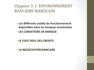 Les différents crédits de fonctionnement disponibles
dans les banques marocaines

Extrait de la documentation d’une banque...