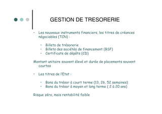 GESTION DE TRESORERIE

•   Les nouveaux instruments financiers, les titres de créances
    négociables (TCN) :

     •   B...