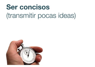 Ser concisos
(transmitir pocas ideas)
 