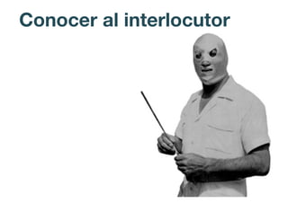 Conocer al interlocutor
 