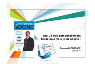 Oui, Je suis personnellement
bordélique mais je me soigne !
Romuald COURTADE
Dec 2016
 
