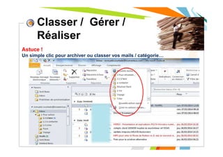 9
Astuce !
Un simple clic pour archiver ou classer vos mails / catégorie…
Classer / Gérer /
Réaliser
 