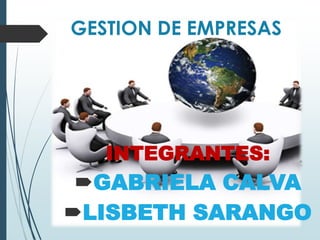 GESTION DE EMPRESAS

INTEGRANTES:

GABRIELA CALVA
LISBETH SARANGO

 
