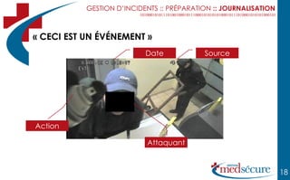 GESTION D’INCIDENTS :: PRÉPARATION :: JOURNALISATION



« CECI EST UN ÉVÉNEMENT »
                           Date            Source




Action

                           Attaquant


                                                                  18
 