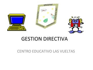 GESTION DIRECTIVA CENTRO EDUCATIVO LAS VUELTAS  