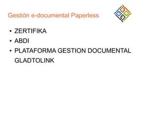 Gestión e-documental Paperless
●

ZERTIFIKA

●

ABDI

●

PLATAFORMA GESTION DOCUMENTAL
GLADTOLINK

 