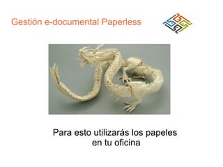 Gestión e-documental Paperless

Para esto utilizarás los papeles
en tu oficina

 