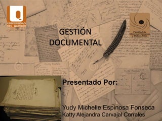 Presentado Por:
Yudy Michelle Espinosa Fonseca
Katty Alejandra Carvajal Corrales
GESTIÓN
DOCUMENTAL
 