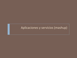 Aplicaciones y servicios (mashup)<br />