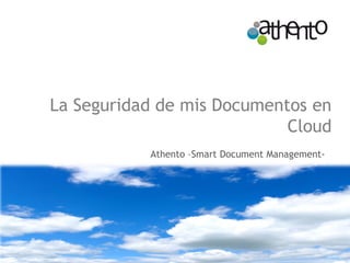 La Seguridad de mis Documentos en
Cloud
Athento –Smart Document Management-
 