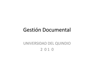 Gestión Documental UNIVERSIDAD DEL QUINDIO 2  0 1  0 