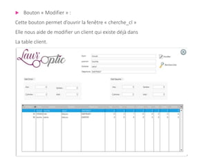  Bouton « Modifier » :
Cette bouton permet d’ouvrir la fenêtre « cherche_cl »
Elle nous aide de modifier un client qui existe déjà dans
La table client.
 