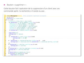  Bouton « supprimer » :
Cette bouton fait l opération de la suppression d’un client avec ses
commande après la recherche si il existe ou pas .
 