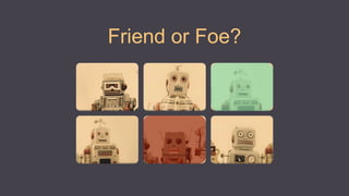 Friend or Foe?
 