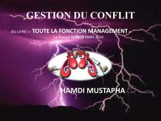 GESTION DU CONFLIT
DU LIVRE: «

TOUTE LA FONCTION MANAGEMENT »
La maison DUNOD PARIS 2010

HAMDI MUSTAPHA

 