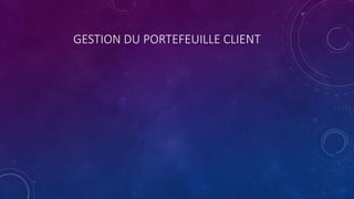 GESTION DU PORTEFEUILLE CLIENT
 