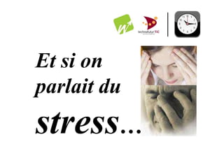 Et si on
parlait du
stress…
 