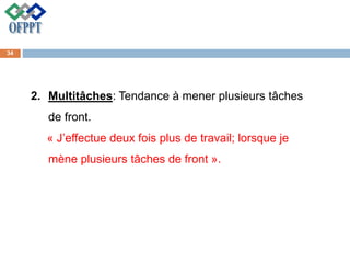 2. Multitâches: Tendance à mener plusieurs tâches
de front.
« J’effectue deux fois plus de travail; lorsque je
mène plusieurs tâches de front ».
34
 