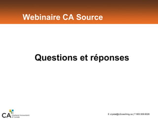 Webinaire CA Source
Questions et réponses
E crystal@c2coaching.ca | T 905.509.6026
 