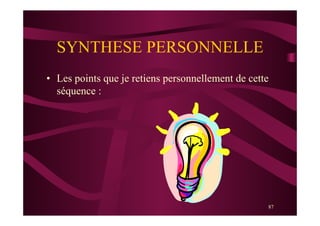 87
SYNTHESE PERSONNELLE
•  Les points que je retiens personnellement de cette
séquence :
 