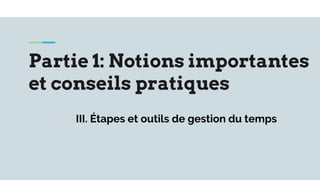 Partie 1: Notions importantes
et conseils pratiques
III. Étapes et outils de gestion du temps
 