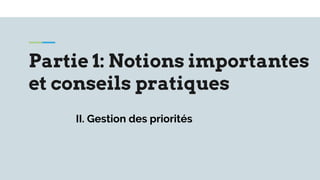Partie 1: Notions importantes
et conseils pratiques
II. Gestion des priorités
 