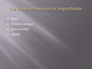 Le temps=ressource importanteRareDémocratiqueIrréversiblerelatif