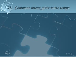 II. Comment mieux gérer votre temps
21/07/13 9
 