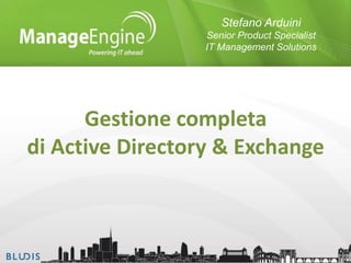 Stefano Arduini
Senior Product Specialist
IT Management Solutions

Gestione completa
di Active Directory & Exchange

 