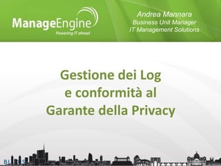 Andrea Mannara
Business Unit Manager
IT Management Solutions

Gestione dei Log
e conformità al
Garante della Privacy

 