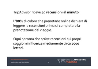 TripAdvisor riceve 40 recensioni al minuto

     L’88% di coloro che prenotano online dichiara di
     leggere le recensio...