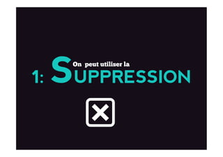 1: SUPPRESSION
On peut utiliser la
 