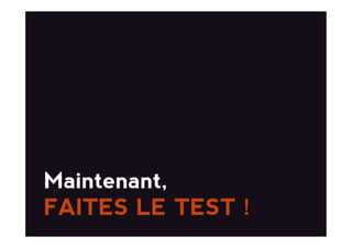 Maintenant,
FAITES LE TEST !
 