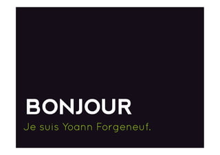 BONJOUR
Je suis Yoann Forgeneuf.
 