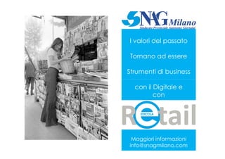I valori del passato
Tornano ad essere
Strumenti di business
con il Digitale e
con
Maggiori informazioni
info@snagmilano.com
 