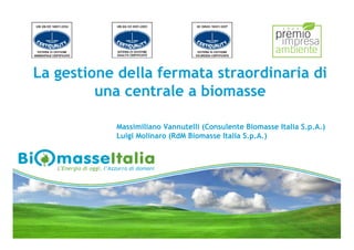 La gestione della fermata straordinaria di
         una centrale a biomasse

           Massimiliano Vannutelli (Consulente Biomasse Italia S.p.A.)
           Luigi Molinaro (RdM Biomasse Italia S.p.A.)
 