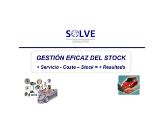 GESTIÓN EFICAZ DEL STOCK
+ Servicio - Coste – Stock = + Resultado
 