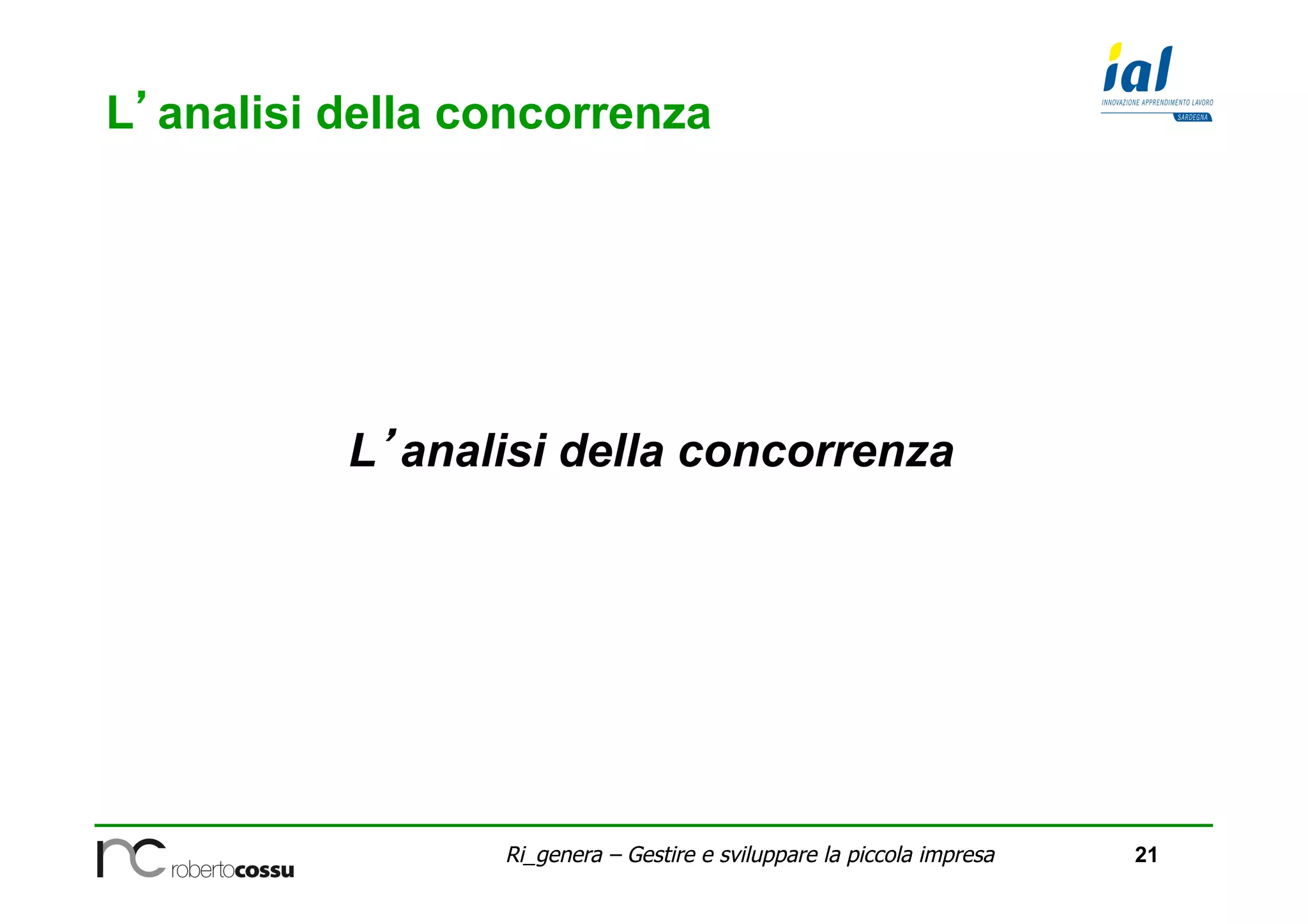 21Ri_genera – Gestire e sviluppare la piccola impresa
L’analisi della concorrenza
L’analisi della concorrenza
 