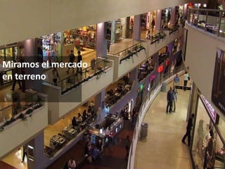 Miramos el mercado
en terreno
 